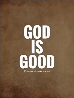 God  is  good Picture Quote #1