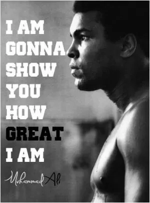 I am gonna show you how great I am Picture Quote #1