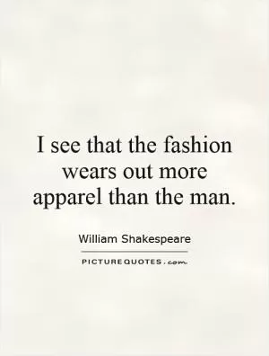 I see that the fashion wears out more apparel than the man Picture Quote #1