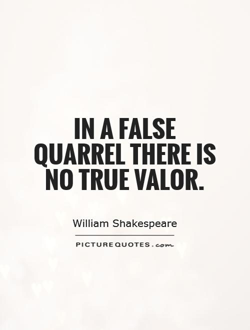 In a false quarrel there is no true valor Picture Quote #1
