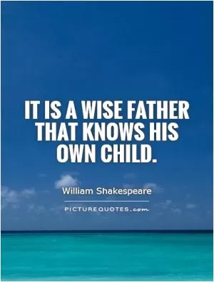 It is a wise father that knows his own child Picture Quote #1