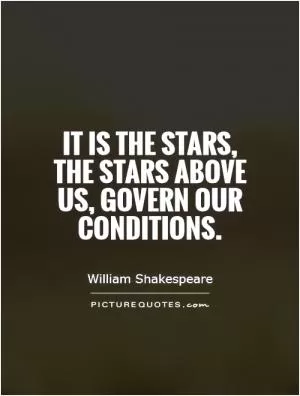 It is the stars, the stars above us, govern our conditions Picture Quote #1