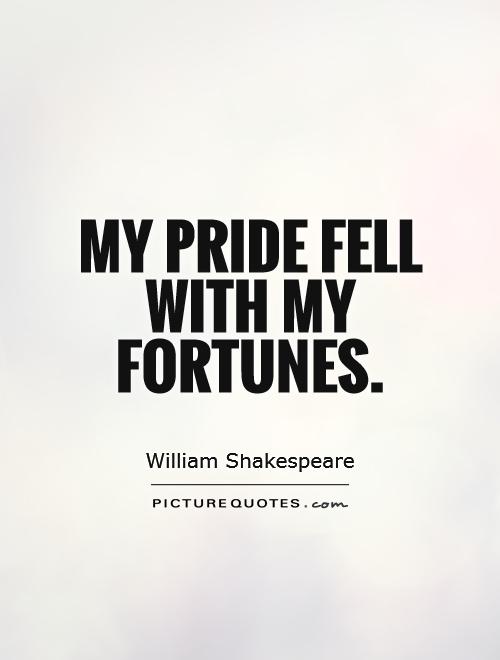 My pride fell with my fortunes Picture Quote #1
