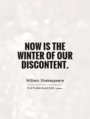 Now is the winter of our discontent Picture Quote #1