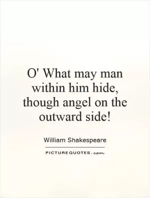 O' What may man within him hide, though angel on the outward side! Picture Quote #1