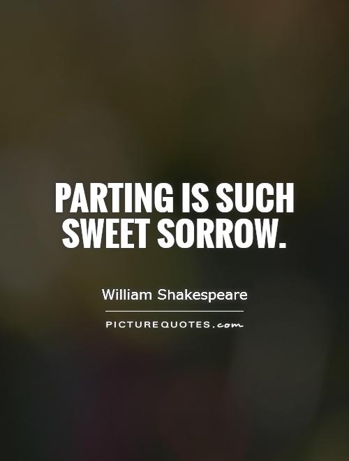 Parting is such sweet sorrow Picture Quote #1