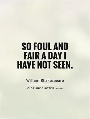 So foul and fair a day I have not seen Picture Quote #1