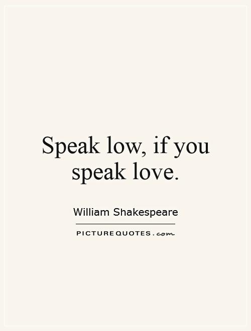 Speak low, if you speak love Picture Quote #1