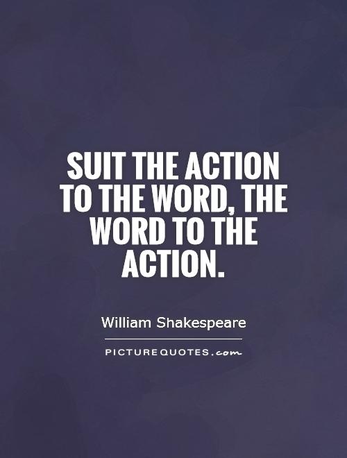 Suit the action to the word, the word to the action Picture Quote #1