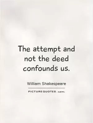 The attempt and not the deed confounds us Picture Quote #1