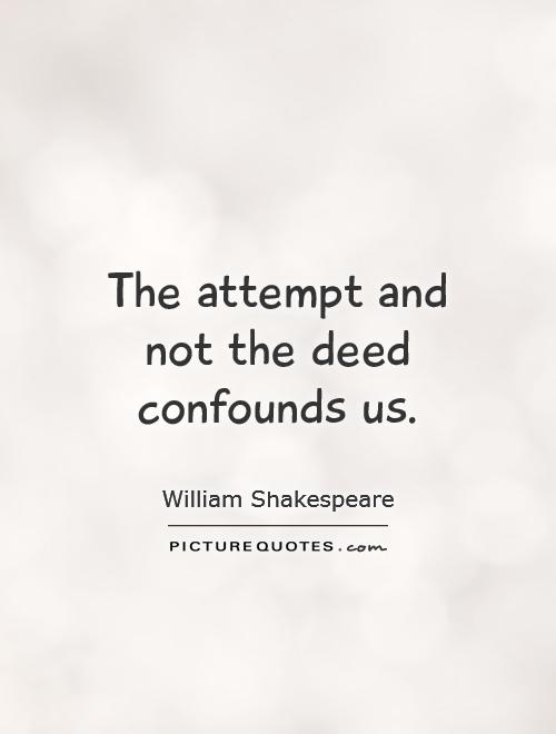 The attempt and not the deed confounds us Picture Quote #1
