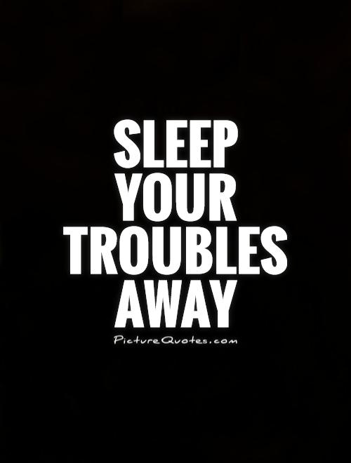 Sleep  your  troubles  away Picture Quote #1