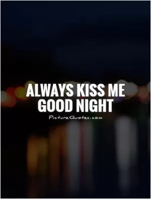 Always kiss me good night Picture Quote #1