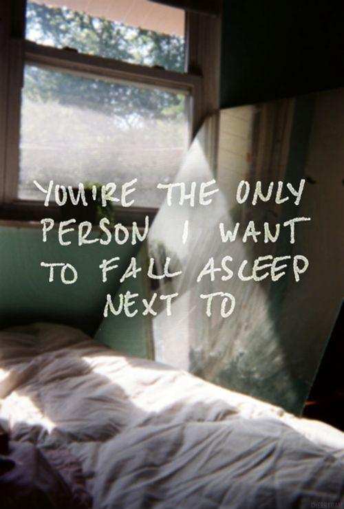 You're the only person I want to fall asleep next to Picture Quote #1