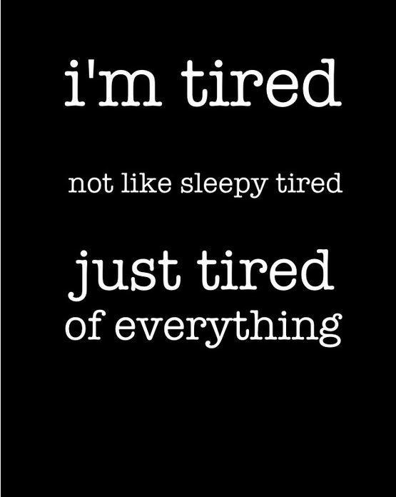 I'm tired, not like sleepy tired, just tired of everything Picture Quote #1