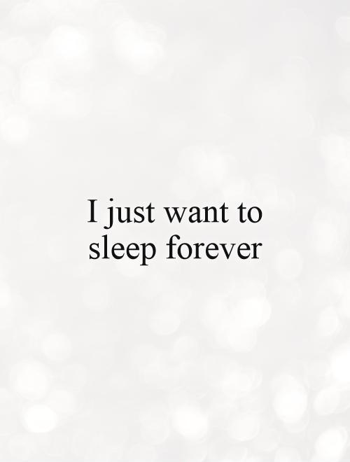 I just want to sleep forever Picture Quote #1