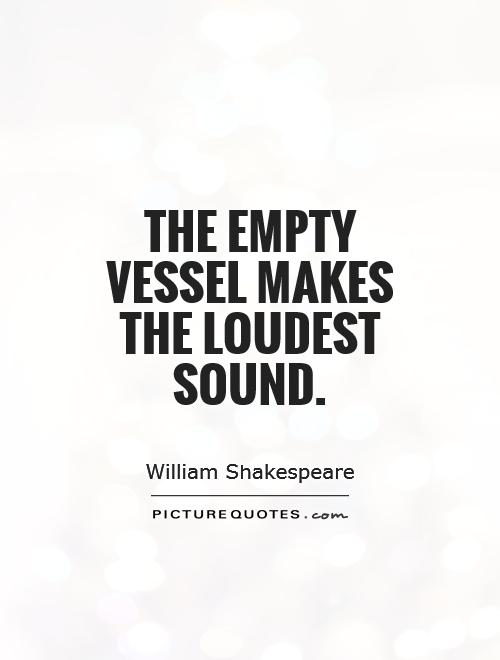 The empty vessel makes the loudest sound Picture Quote #1