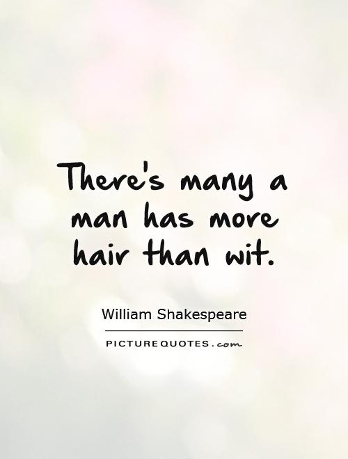 There's many a man has more hair than wit Picture Quote #1