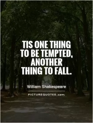 Tis one thing to be tempted, another thing to fall Picture Quote #1