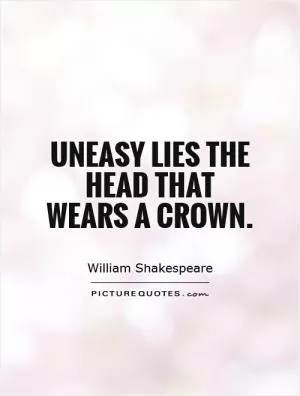 Uneasy lies the head that wears a crown Picture Quote #1