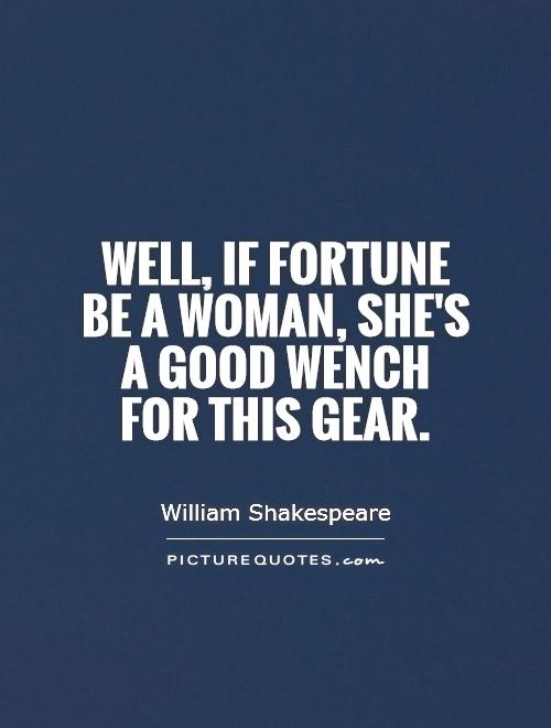 Well, if Fortune be a woman, she's a good wench for this gear Picture Quote #1