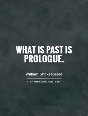 What is past is prologue Picture Quote #1