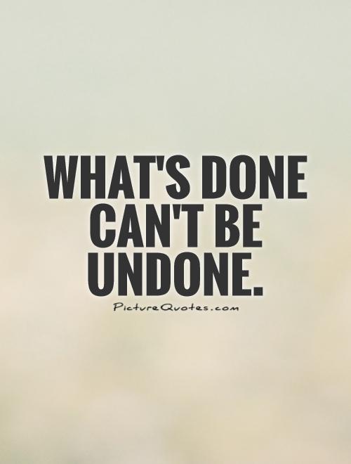 What's done can't be undone Picture Quote #1