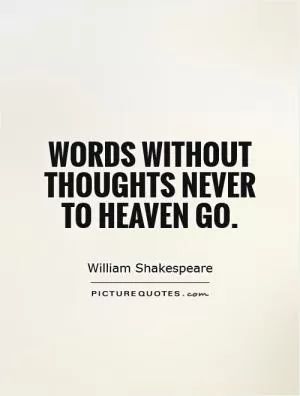 Words without thoughts never to heaven go Picture Quote #1