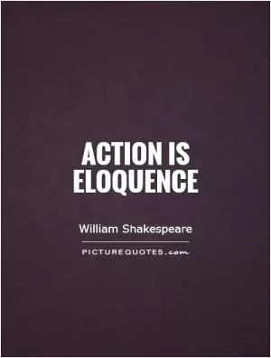 Action is eloquence Picture Quote #1