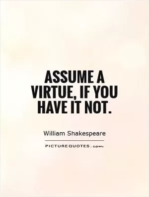 Assume a virtue, if you have it not Picture Quote #1