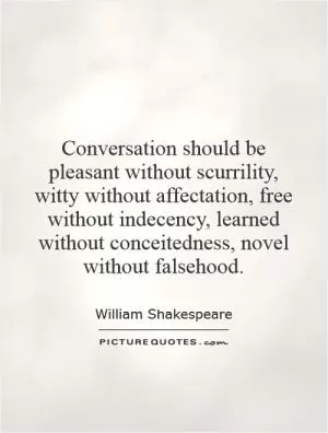 Conversation should be pleasant without scurrility, witty without affectation, free without indecency, learned without conceitedness, novel without falsehood Picture Quote #1
