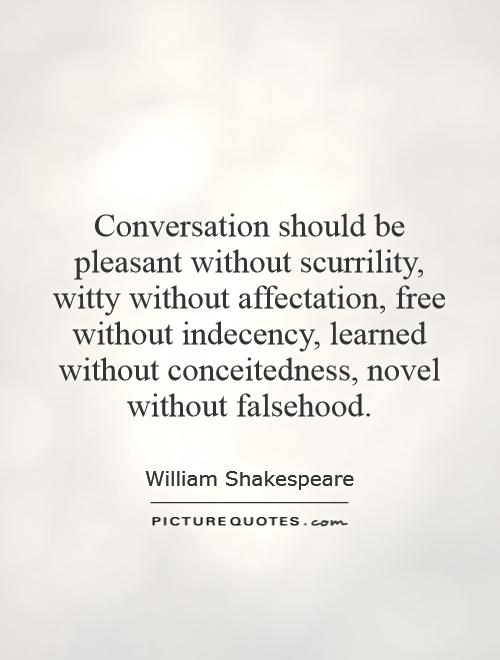 Conversation should be pleasant without scurrility, witty without affectation, free without indecency, learned without conceitedness, novel without falsehood Picture Quote #1
