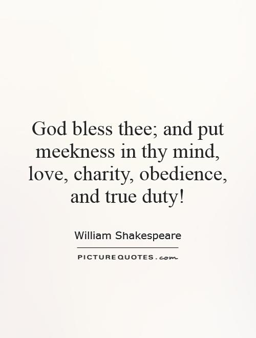 God bless thee; and put meekness in thy mind, love, charity, obedience, and true duty! Picture Quote #1