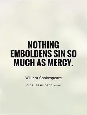 Nothing emboldens sin so much as mercy Picture Quote #1