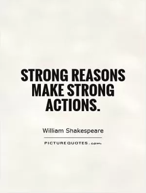 Strong reasons make strong actions Picture Quote #1