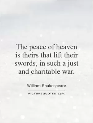 The peace of heaven is theirs that lift their swords, in such a just and charitable war Picture Quote #1