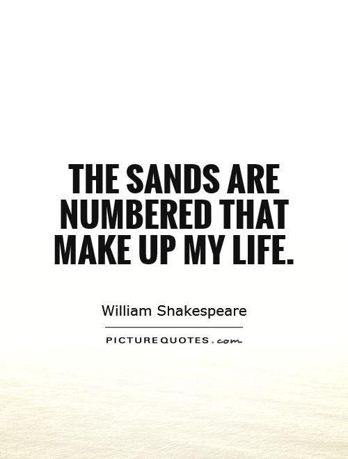 The sands are numbered that make up my life Picture Quote #1