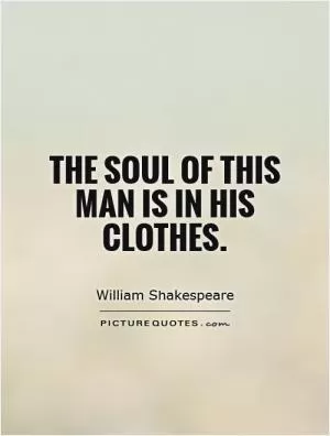The soul of this man is in his clothes Picture Quote #1