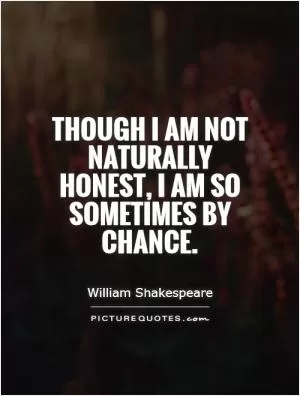 Though I am not naturally honest, I am so sometimes by chance Picture Quote #1