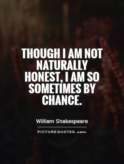 Though I am not naturally honest, I am so sometimes by chance Picture Quote #1