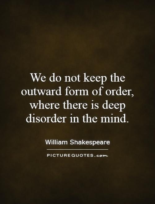 We do not keep the outward form of order, where there is deep disorder in the mind Picture Quote #1