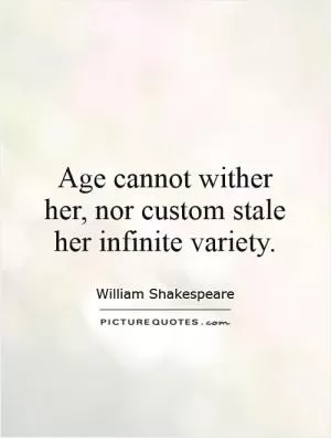 Age cannot wither her, nor custom stale her infinite variety Picture Quote #1
