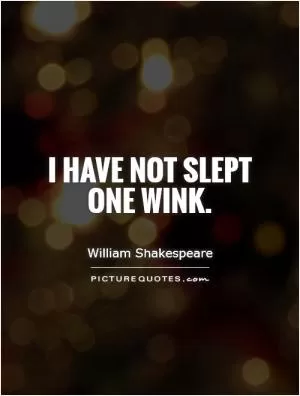 I have not slept one wink Picture Quote #1