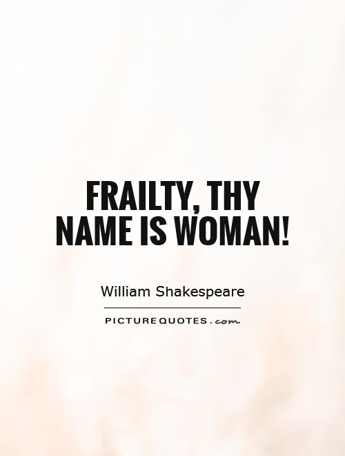 Frailty, thy name is woman! Picture Quote #1