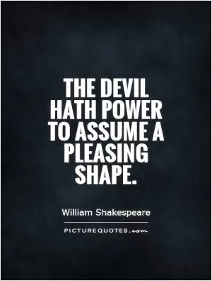 The devil hath power To assume a pleasing shape Picture Quote #1