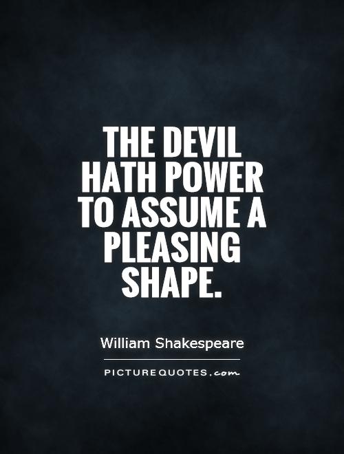 The devil hath power To assume a pleasing shape Picture Quote #1