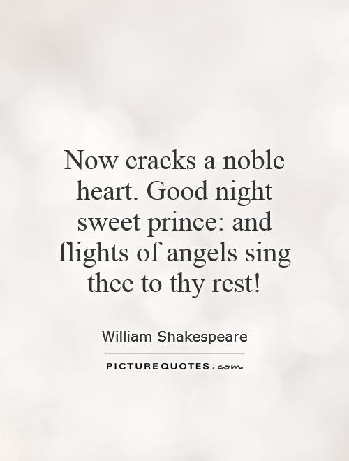 Now cracks a noble heart. Good night sweet prince: and flights of angels sing thee to thy rest! Picture Quote #1