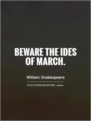 Beware the ides of March Picture Quote #1