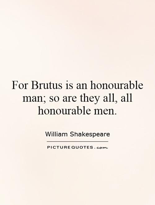 For Brutus is an honourable man; so are they all, all honourable men Picture Quote #1
