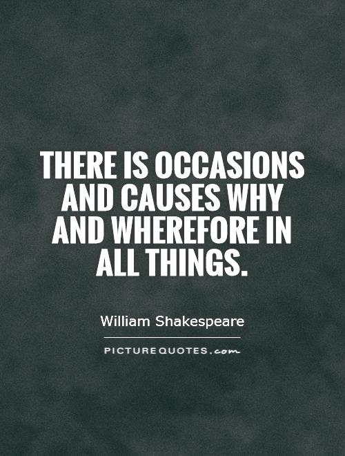 There is occasions and causes why and wherefore in all things Picture Quote #1
